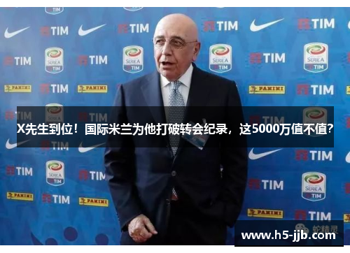 X先生到位！国际米兰为他打破转会纪录，这5000万值不值？